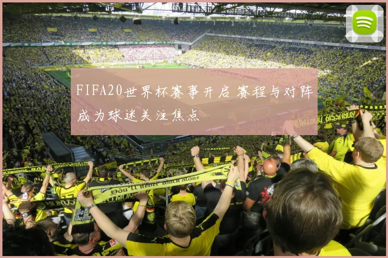 FIFA20世界杯赛事开启 赛程与对阵成为球迷关注焦点