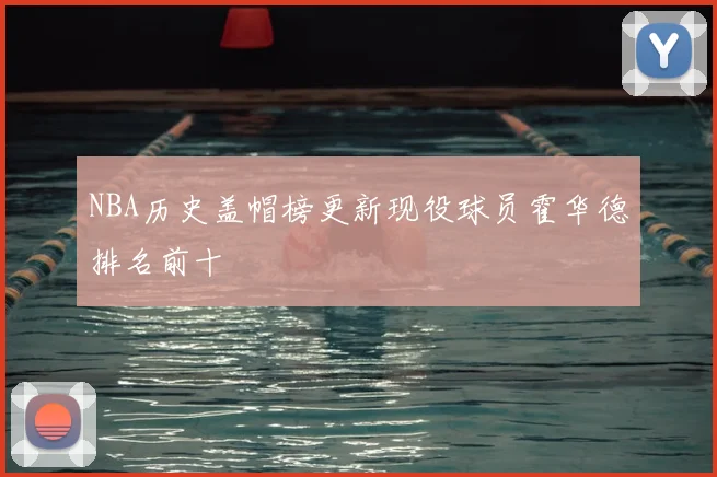 NBA历史盖帽榜更新现役球员霍华德排名前十