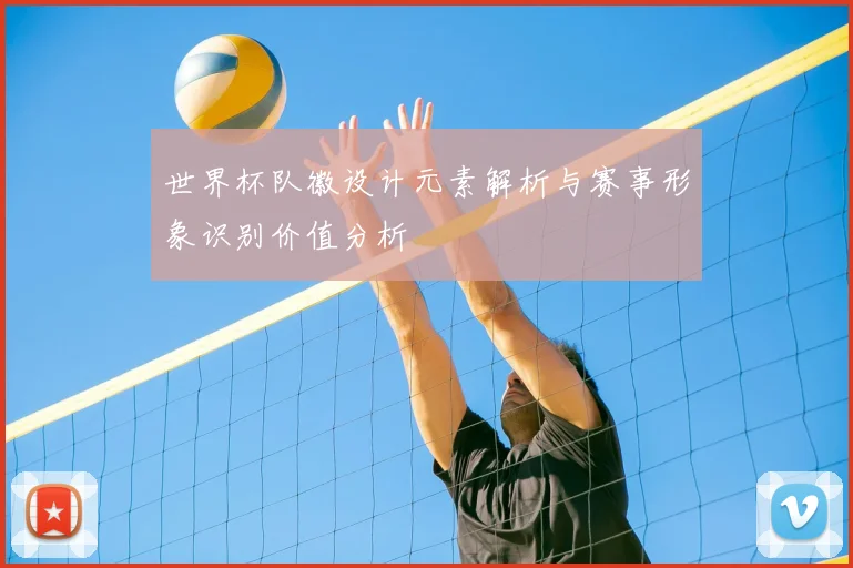 世界杯队徽设计元素解析与赛事形象识别价值分析