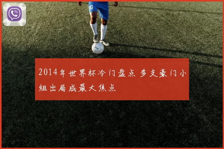 2014年世界杯冷门盘点 多支豪门小组出局成最大焦点