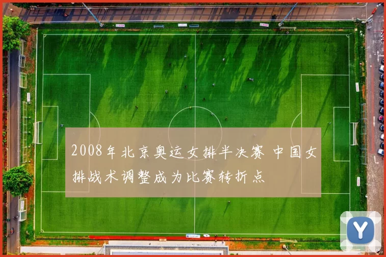 2008年北京奥运女排半决赛 中国女排战术调整成为比赛转折点