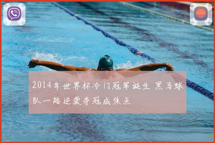 2014年世界杯冷门冠军诞生 黑马球队一路逆袭夺冠成焦点