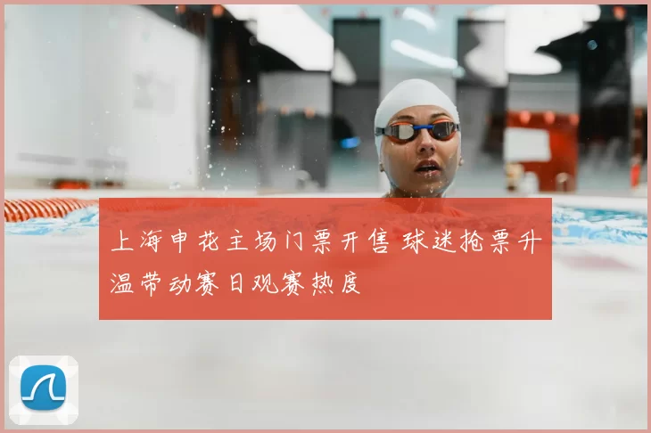 上海申花主场门票开售 球迷抢票升温带动赛日观赛热度