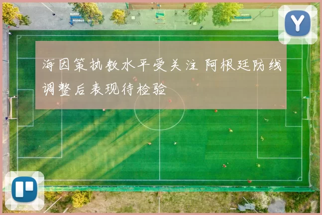 海因策执教水平受关注 阿根廷防线调整后表现待检验